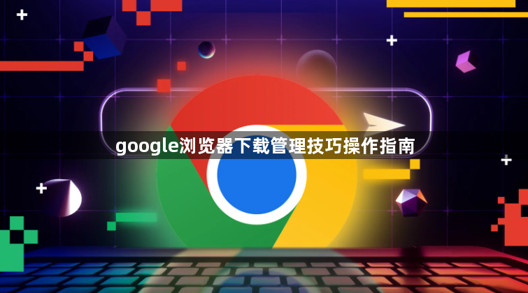 google浏览器下载管理技巧操作指南1