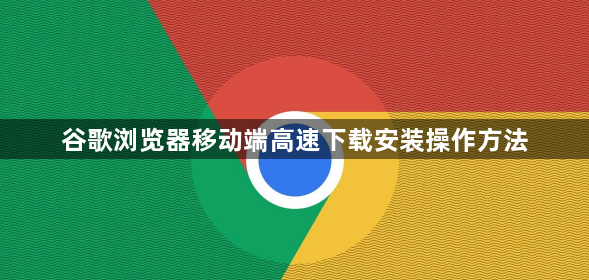 谷歌浏览器移动端高速下载安装操作方法1