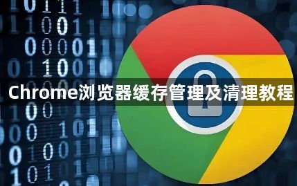 Chrome浏览器缓存管理及清理教程1