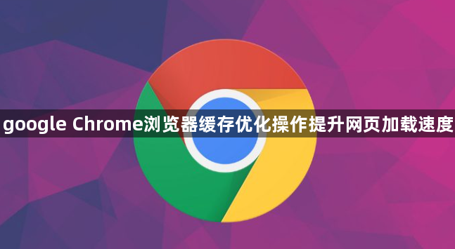 google Chrome浏览器缓存优化操作提升网页加载速度1