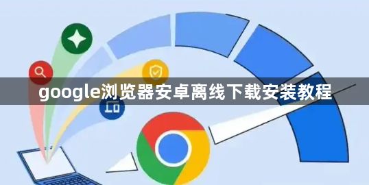 google浏览器安卓离线下载安装教程1