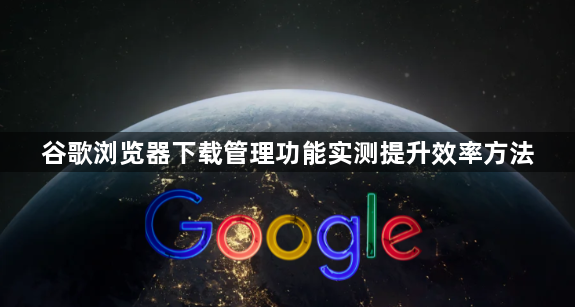 谷歌浏览器下载管理功能实测提升效率方法1