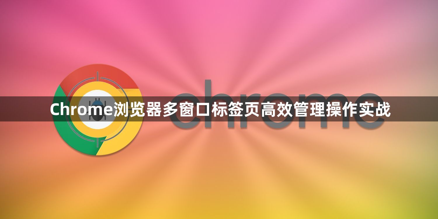 Chrome浏览器多窗口标签页高效管理操作实战1