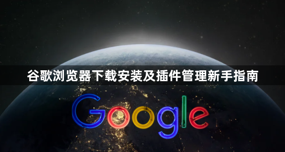 谷歌浏览器下载安装及插件管理新手指南1