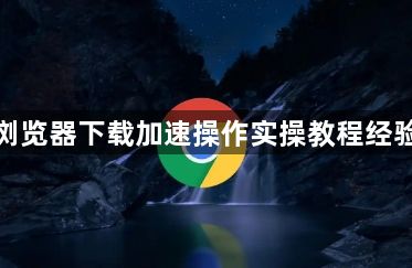谷歌浏览器下载加速操作实操教程经验分享1