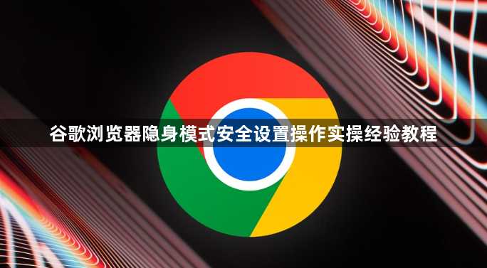 谷歌浏览器隐身模式安全设置操作实操经验教程1