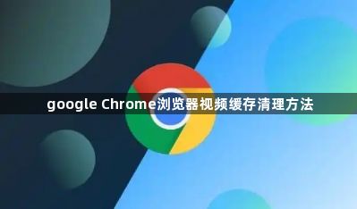 google Chrome浏览器视频缓存清理方法1