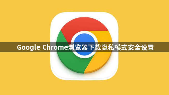 Google Chrome浏览器下载隐私模式安全设置1