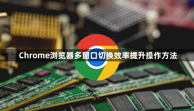 Chrome浏览器多窗口切换效率提升操作方法1