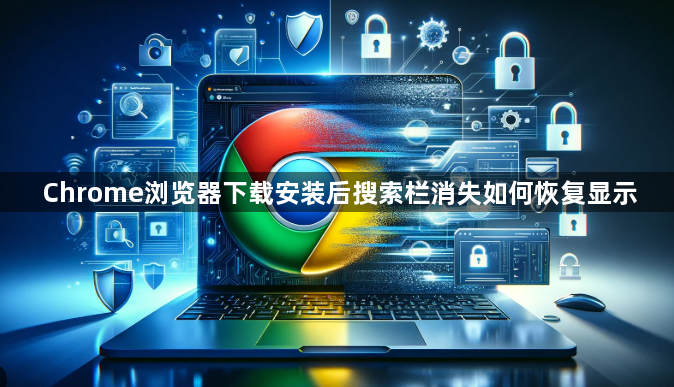Chrome浏览器下载安装后搜索栏消失如何恢复显示1