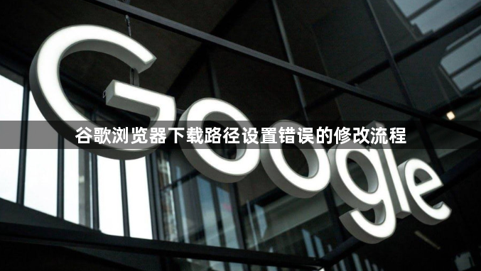 谷歌浏览器下载路径设置错误的修改流程1