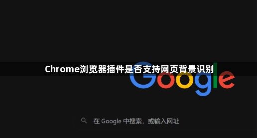 Chrome浏览器插件是否支持网页背景识别1