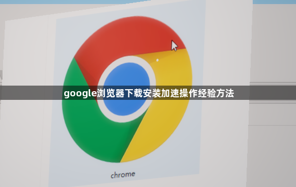 google浏览器下载安装加速操作经验方法1