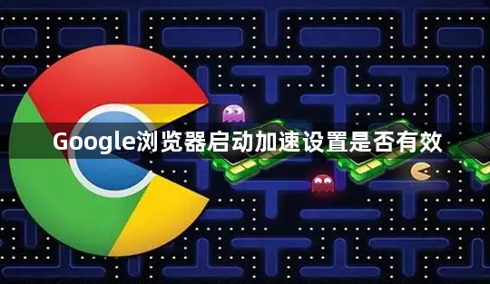 Google浏览器启动加速设置是否有效1