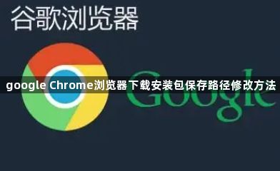 google Chrome浏览器下载安装包保存路径修改方法1