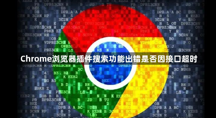 Chrome浏览器插件搜索功能出错是否因接口超时1