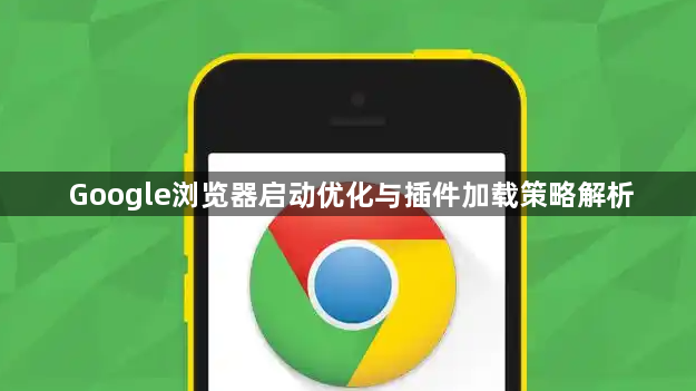 Google浏览器启动优化与插件加载策略解析1