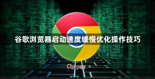 谷歌浏览器启动速度缓慢优化操作技巧1