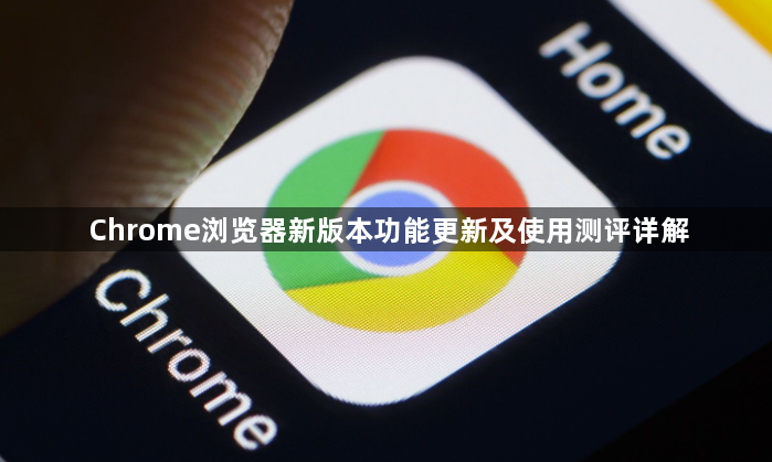 Chrome浏览器新版本功能更新及使用测评详解1