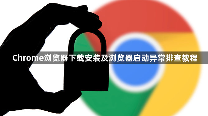 Chrome浏览器下载安装及浏览器启动异常排查教程1