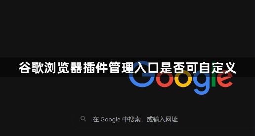谷歌浏览器插件管理入口是否可自定义1