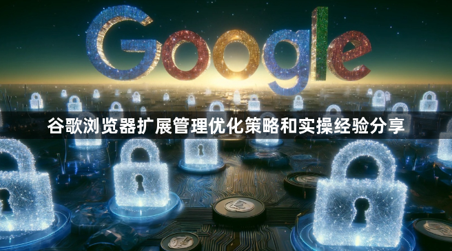 谷歌浏览器扩展管理优化策略和实操经验分享1