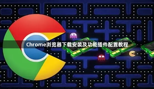 Chrome浏览器下载安装及功能插件配置教程1