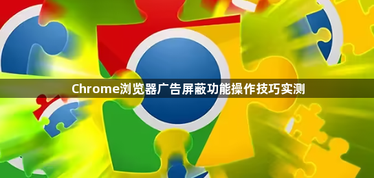 Chrome浏览器广告屏蔽功能操作技巧实测1