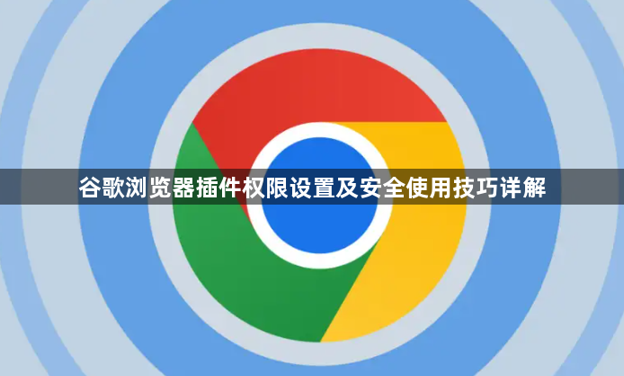 谷歌浏览器插件权限设置及安全使用技巧详解1