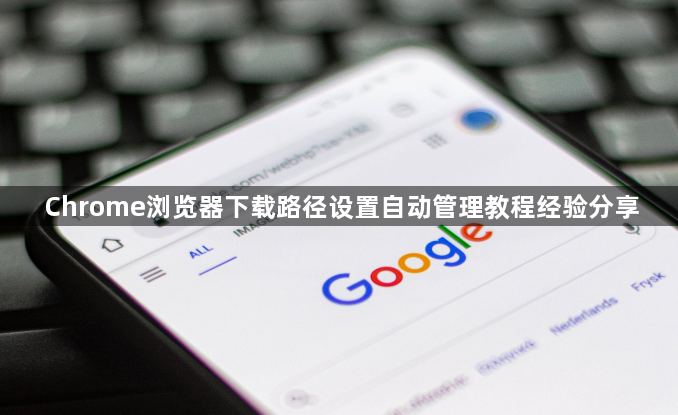 Chrome浏览器下载路径设置自动管理教程经验分享1