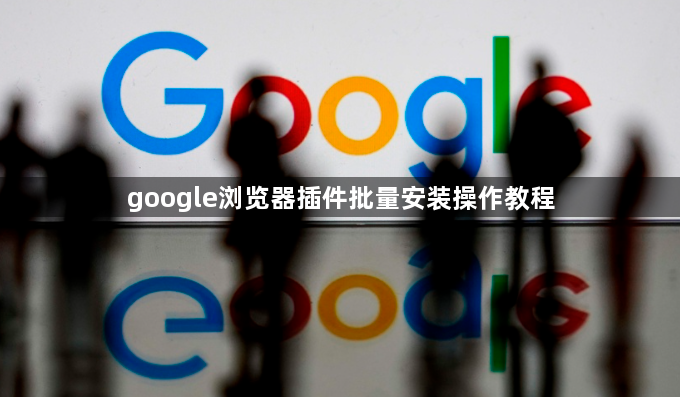 google浏览器插件批量安装操作教程1