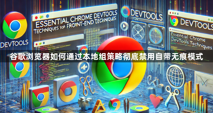谷歌浏览器如何通过本地组策略彻底禁用自带无痕模式1