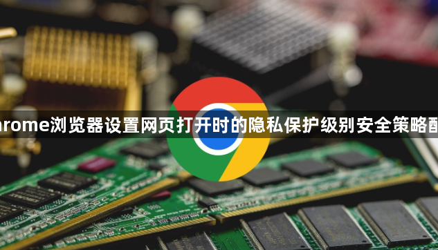 Chrome浏览器设置网页打开时的隐私保护级别安全策略配置1
