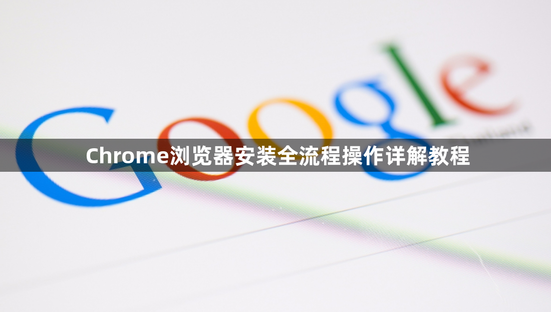 Chrome浏览器安装全流程操作详解教程1