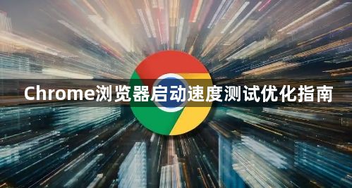 Chrome浏览器启动速度测试优化指南1