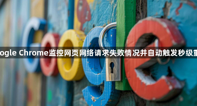 google Chrome监控网页网络请求失败情况并自动触发秒级重连1