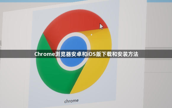 Chrome浏览器安卓和iOS版下载和安装方法1