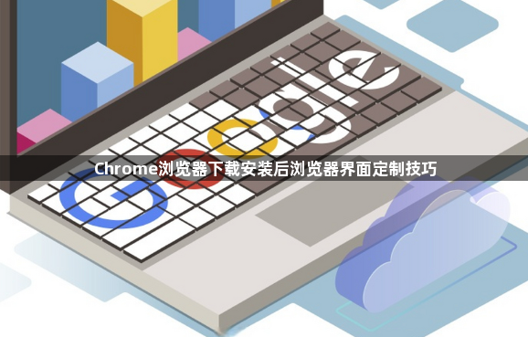 Chrome浏览器下载安装后浏览器界面定制技巧1