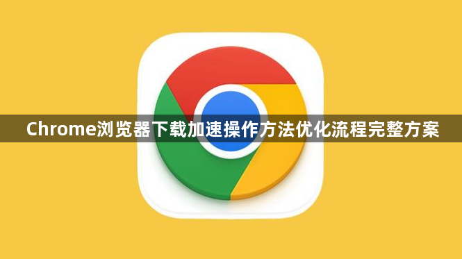 Chrome浏览器下载加速操作方法优化流程完整方案1