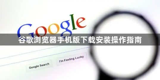 谷歌浏览器手机版下载安装操作指南1