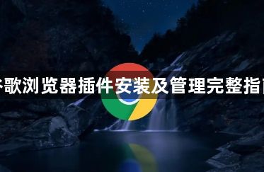 谷歌浏览器插件安装及管理完整指南1