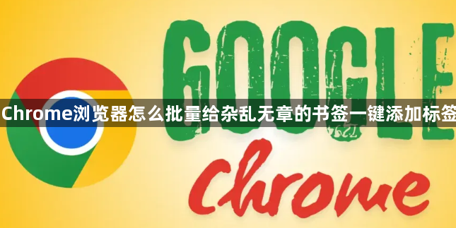 Chrome浏览器怎么批量给杂乱无章的书签一键添加标签1