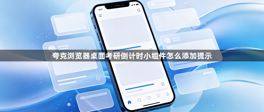 夸克浏览器桌面考研倒计时小组件怎么添加提示1