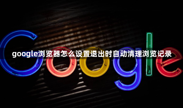 google浏览器怎么设置退出时自动清理浏览记录1