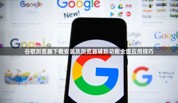 谷歌浏览器下载安装及浏览器辅助功能全面应用技巧1