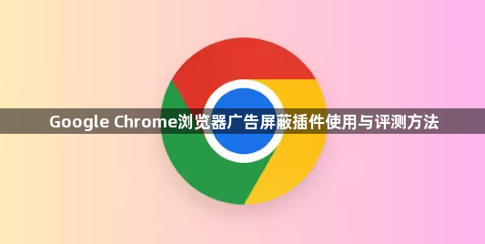 Google Chrome浏览器广告屏蔽插件使用与评测方法1