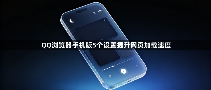 QQ浏览器手机版5个设置提升网页加载速度1