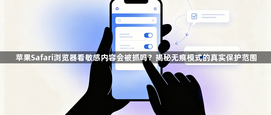 苹果Safari浏览器看敏感内容会被抓吗？揭秘无痕模式的真实保护范围1