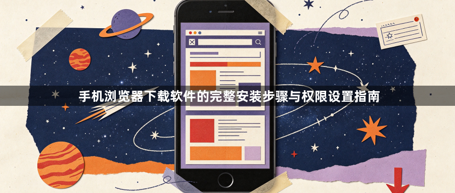 手机浏览器下载软件的完整安装步骤与权限设置指南1