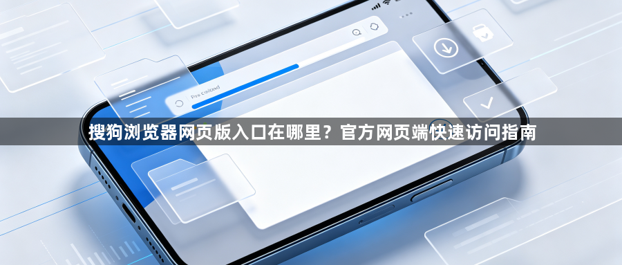 搜狗浏览器网页版入口在哪里？官方网页端快速访问指南1